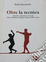 Oltre la tecnica. Danzatrici, danzatori e non solo. Mente, metodo, strategia, coppia, abilità in gara libro