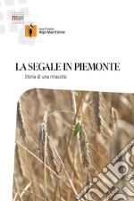 La segale in Piemonte. Storia di una rinascita. Nuova ediz.