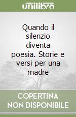 Quando il silenzio diventa poesia. Storie e versi per una madre