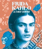 Frida Kahlo il caos dentro. Ediz. multilingue