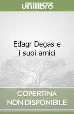 Edagr Degas e i suoi amici