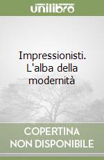 Impressionisti. L'alba della modernità libro