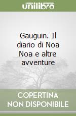 Gauguin. Il diario di Noa Noa e altre avventure libro