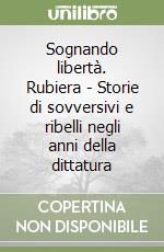 Sognando libertà. Rubiera - Storie di sovversivi e ribelli negli anni della dittatura libro