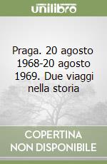 Praga. 20 agosto 1968-20 agosto 1969. Due viaggi nella storia libro
