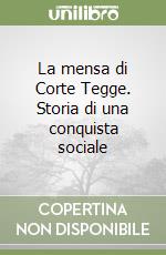 La mensa di Corte Tegge. Storia di una conquista sociale
