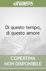Di questo tempo, di questo amore libro