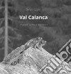 Val Calanca. Selvaggia autentica armoniosa libro di Luban Sergio