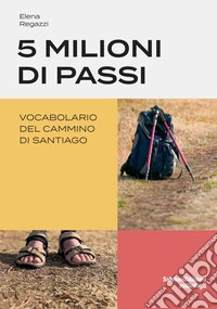 5 milioni di passi. Vocabolario del Cammino di Santiago libro