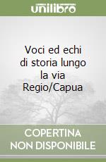 Voci ed echi di storia lungo la via Regio/Capua libro