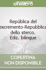 República del excremento-Repubblica dello sterco. Ediz. bilingue libro