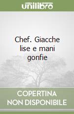 Chef. Giacche lise e mani gonfie