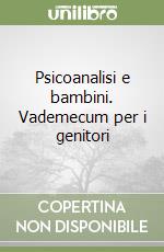 Psicoanalisi e bambini. Vademecum per i genitori