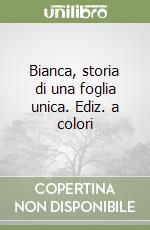 Bianca, storia di una foglia unica. Ediz. a colori