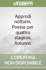 Approdi notturni. Poesia per quattro stagioni. Autunno libro
