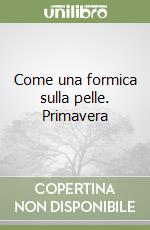 Come una formica sulla pelle. Primavera libro