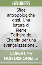 Sfide antropologiche oggi. Una lettura di Pierre Teilhard de Chardin per una evangelizzazione rinnovata. A 50 anni dal Concilio Vaticano II. Convegno annuale Roma 2012 libro
