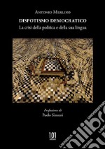 Dispotismo democratico. La crisi della politica e della sua lingua libro