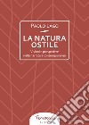 La natura ostile. Visioni e prospettive nella narrativa contemporanea libro di Lago Paolo