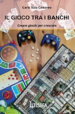 Il gioco tra i banchi. Creare giochi per crescere