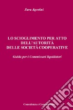 Lo scioglimento per atto dell'autorità delle società cooperative. Guida per i Commissari liquidatori