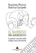 Il bambino dis-aggressivo. La gestione armonica dello sviluppo tonico-emozionale