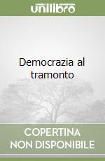 Democrazia al tramonto