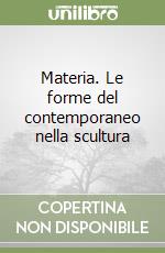 Materia. Le forme del contemporaneo nella scultura