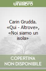 Carin Grudda. «Qui - Altrove», «Noi siamo un isola» libro