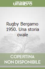 Rugby Bergamo 1950. Una storia ovale libro