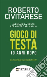 Gioco di testa. Allenare la mente per vincere nel calcio. Ediz. integrale libro