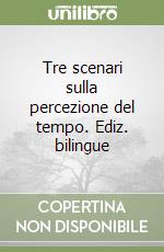 Tre scenari sulla percezione del tempo. Ediz. bilingue libro