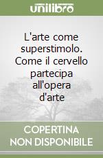 L'arte come superstimolo. Come il cervello partecipa all'opera d'arte libro