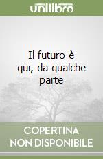 Il futuro è qui, da qualche parte