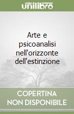 Arte e psicoanalisi nell'orizzonte dell'estinzione libro