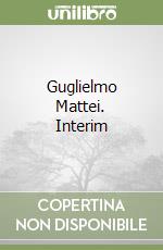 Guglielmo Mattei. Interim libro