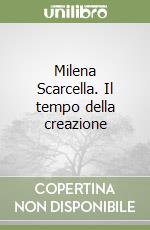 Milena Scarcella. Il tempo della creazione libro