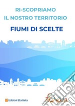 Fiumi di scelte. Riscopriamo il nostro territorio libro