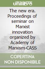 The new era. Proceedings of seminar on Marxist innovation organized by Academy of Marxism-CASS libro