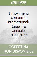 I movimenti comunisti internazionali. Rapporto annuale 2021-2022 libro