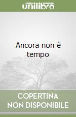 Ancora non è tempo libro