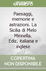 Paesaggi, memorie e astrazioni. La Sicilia di Melo Minnella. Ediz. italiana e inglese libro