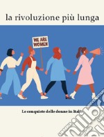 La rivoluzione più lunga. Le conquiste delle donne in Italia libro