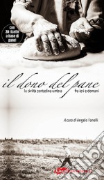 Il dono del pane. La civiltà contadina umbra fra ieri e domani libro