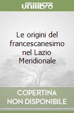 Le origini del francescanesimo nel Lazio Meridionale libro