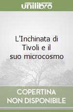 L'Inchinata di Tivoli e il suo microcosmo libro