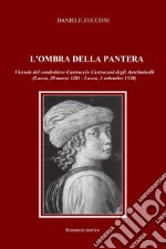 L'ombra della pantera. Vicende del condottiero Castruccio Castracani degli Antelminelli (Lucca, 29 marzo 1281-Lucca, 3 settembre 1328) libro