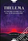 Thelema. Introduzione alla via d'iniziazione libro di Salvatorelli Cosimo