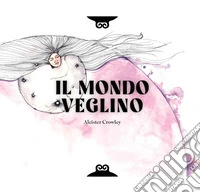 Il Mondo Veglino & altri scritti. Ediz. a colori libro