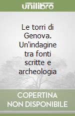 Le torri di Genova. Un'indagine tra fonti scritte e archeologia libro